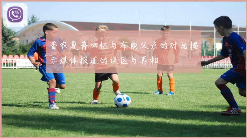 香农夏普回忆与布朗父亲的对话揭示媒体报道的误区与真相