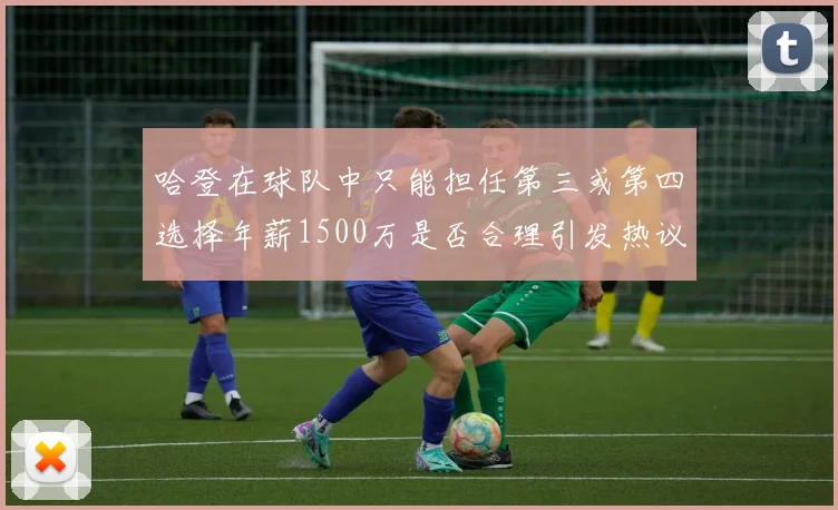 哈登在球队中只能担任第三或第四选择年薪1500万是否合理引发热议