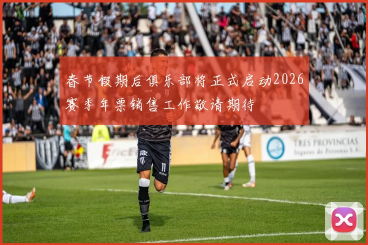 春节假期后俱乐部将正式启动2026赛季年票销售工作敬请期待