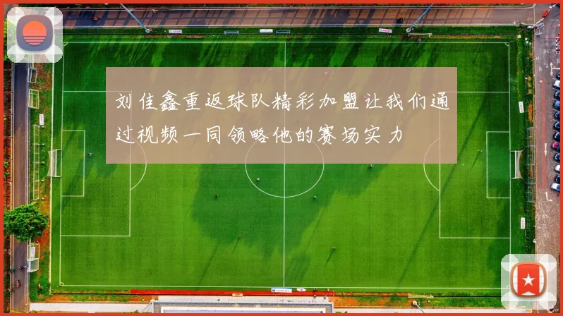 刘佳鑫重返球队精彩加盟让我们通过视频一同领略他的赛场实力