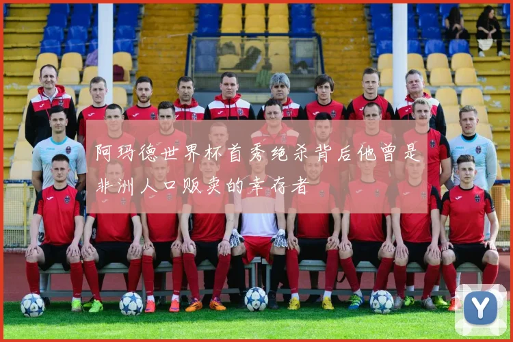 阿玛德世界杯首秀绝杀背后他曾是非洲人口贩卖的幸存者