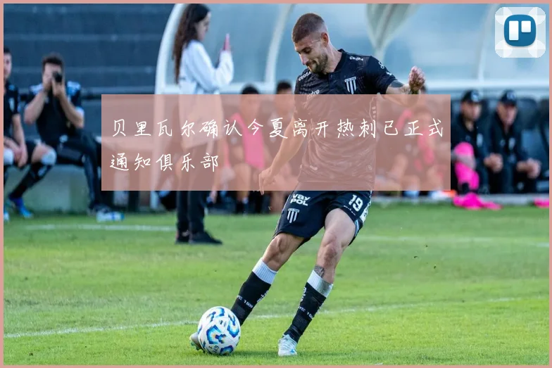 贝里瓦尔确认今夏离开热刺已正式通知俱乐部