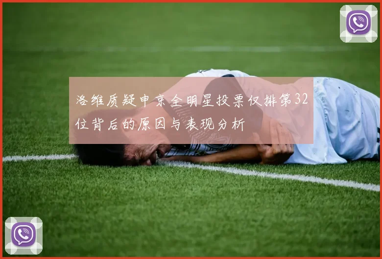 洛维质疑申京全明星投票仅排第32位背后的原因与表现分析
