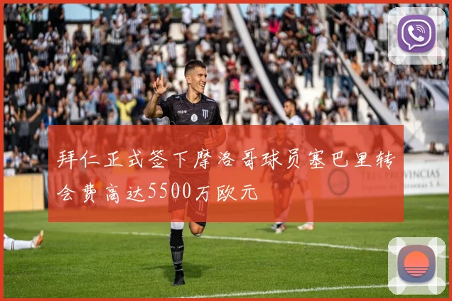 拜仁正式签下摩洛哥球员塞巴里转会费高达5500万欧元